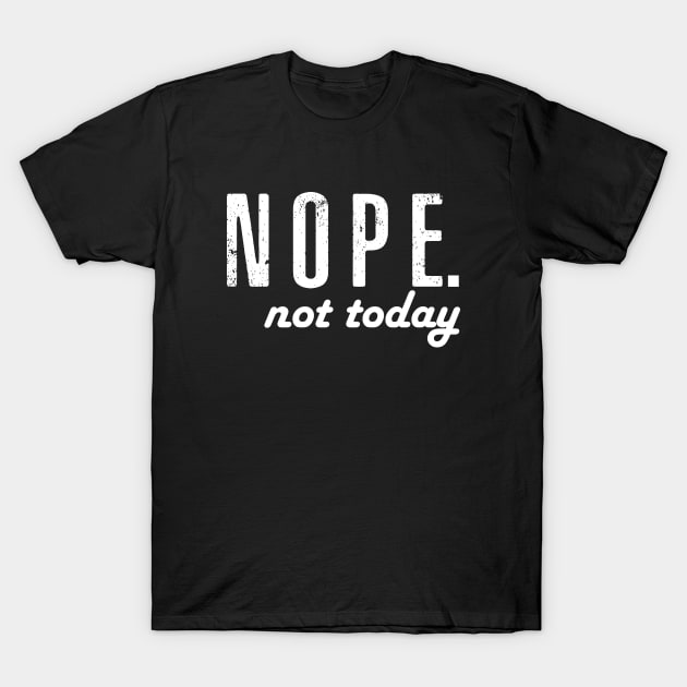 Nope not today T-Shirt by Dizzyland